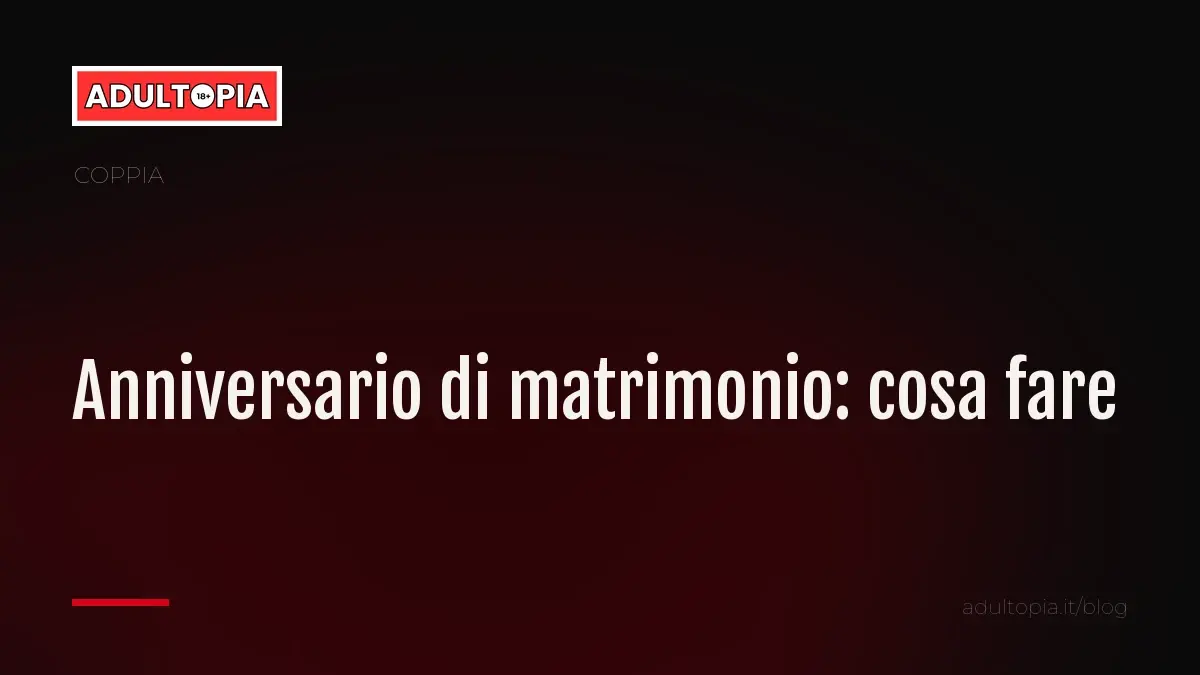Copertina Adultopia su fondo nero con il titolo dell'articolo su cosa fare per l'anniversario di matrimonio