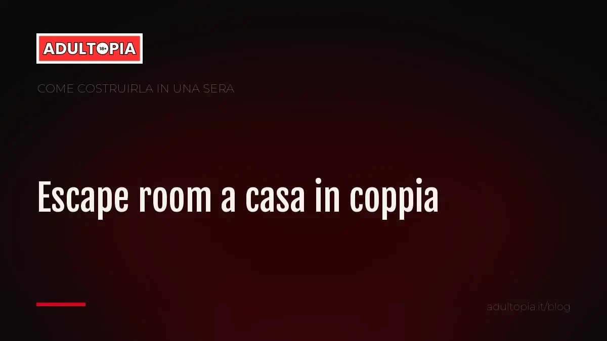 Copertina Adultopia su fondo nero con il titolo dell'articolo sull'escape room a casa in coppia