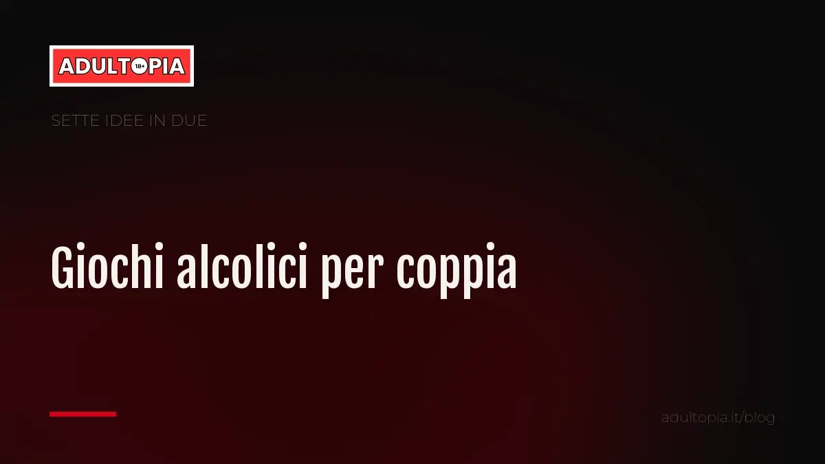 Copertina Adultopia su fondo nero con il titolo dell'articolo sui giochi alcolici per coppia