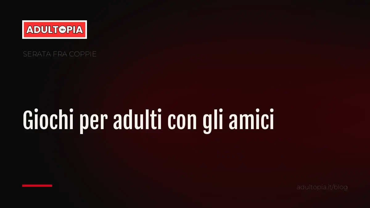 Copertina Adultopia su fondo nero con il titolo dell'articolo sui giochi per adulti da fare con gli amici