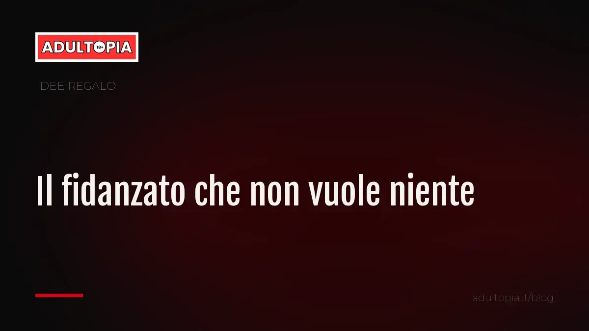 Copertina Adultopia su fondo nero con il titolo dell'articolo sul regalo per il fidanzato che dice di non volere niente