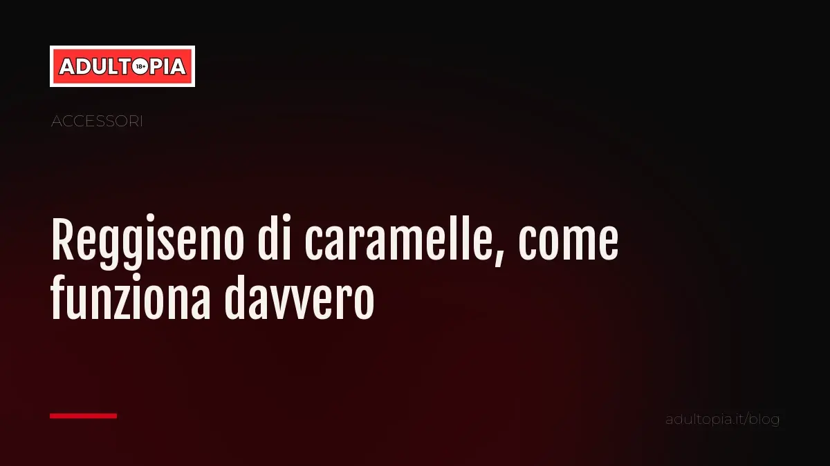 Copertina Adultopia su fondo nero con il titolo dell'articolo: reggiseno di caramelle, come funziona davvero