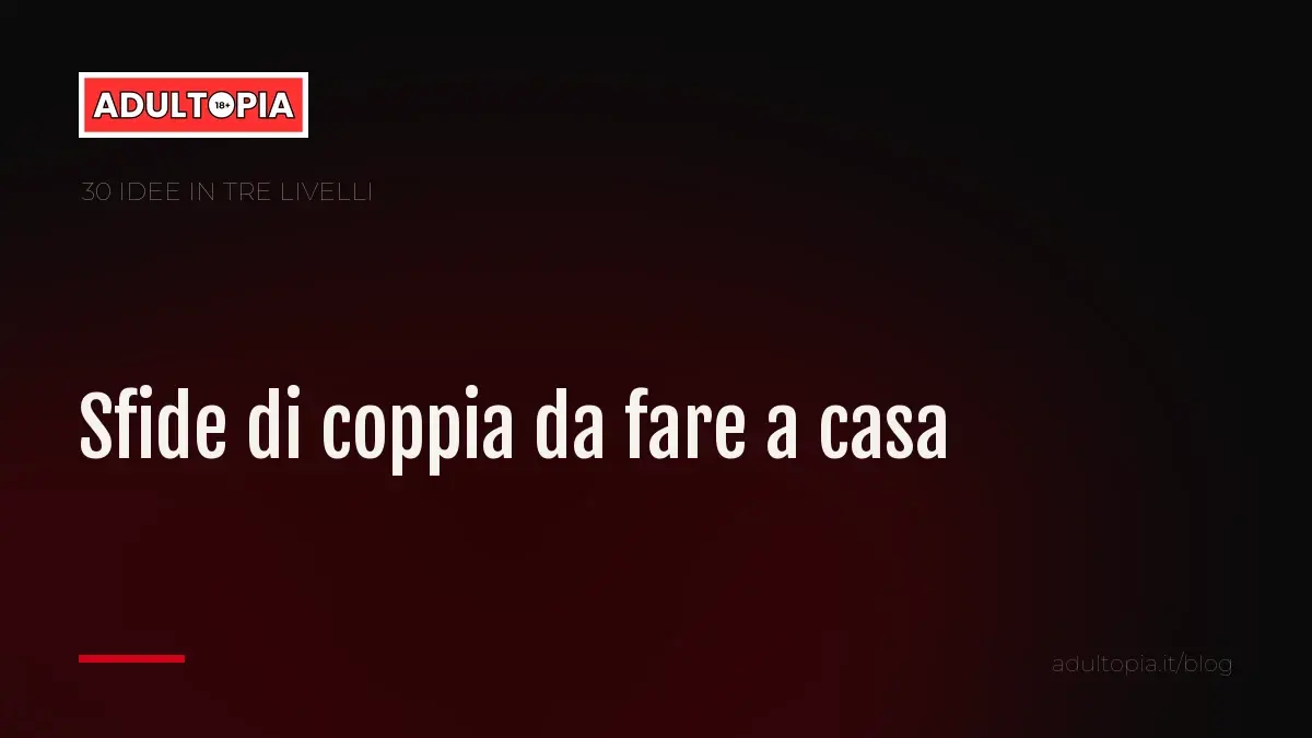 Copertina Adultopia su fondo nero con il titolo dell'articolo sulle sfide di coppia da fare a casa